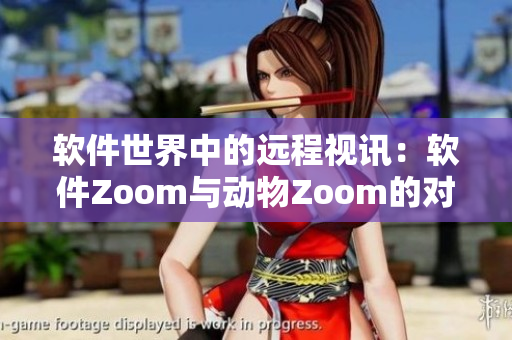 软件世界中的远程视讯：软件Zoom与动物Zoom的对比