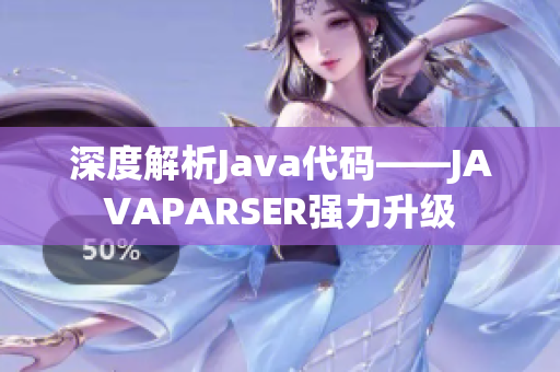 深度解析Java代码——JAVAPARSER强力升级