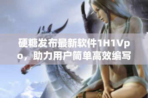 硬糖发布最新软件1H1Vpo，助力用户简单高效编写应用程序