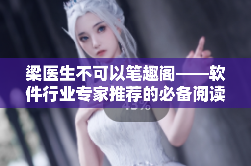 梁医生不可以笔趣阁——软件行业专家推荐的必备阅读资源