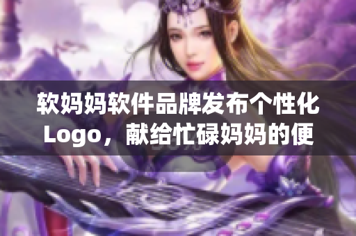 软妈妈软件品牌发布个性化Logo，献给忙碌妈妈的便捷神器