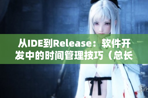 从IDE到Release：软件开发中的时间管理技巧（总长近五年）