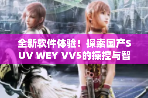 全新软件体验！探索国产SUV WEY VV5的操控与智能科技