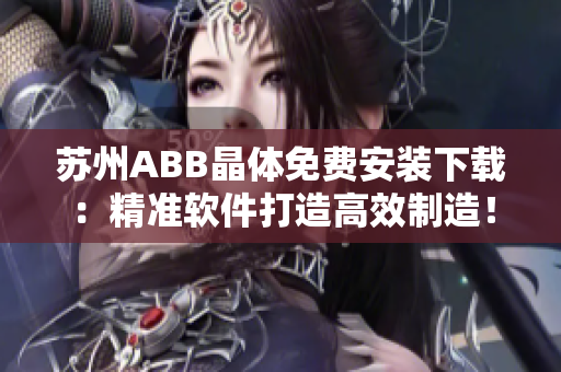 苏州ABB晶体免费安装下载：精准软件打造高效制造！