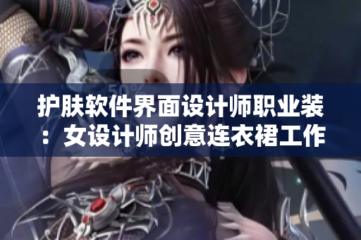 护肤软件界面设计师职业装：女设计师创意连衣裙工作服