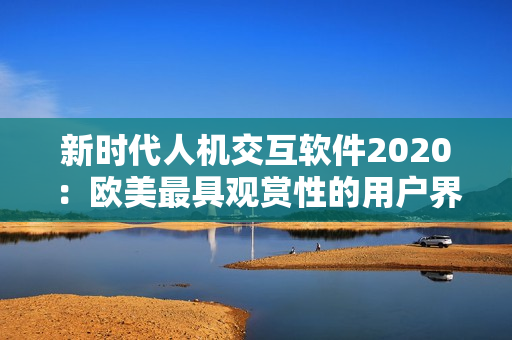 新时代人机交互软件2020：欧美最具观赏性的用户界面设计