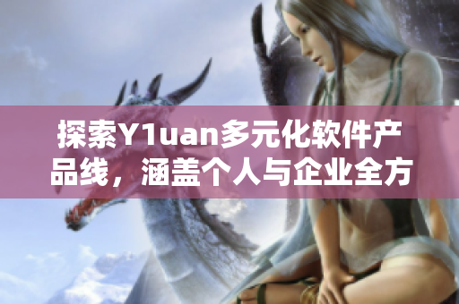 探索Y1uan多元化软件产品线，涵盖个人与企业全方位需求