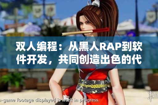 双人编程：从黑人RAP到软件开发，共同创造出色的代码