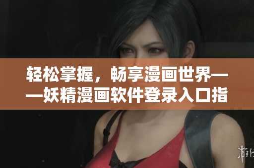 轻松掌握，畅享漫画世界——妖精漫画软件登录入口指南