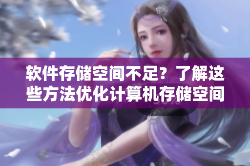 软件存储空间不足？了解这些方法优化计算机存储空间
