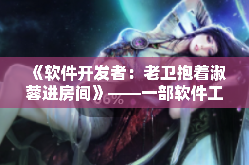 《软件开发者：老卫抱着淑蓉进房间》——一部软件工程化的浪漫爱情故事