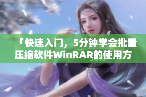 「快速入门，5分钟学会批量压缩软件WinRAR的使用方法」