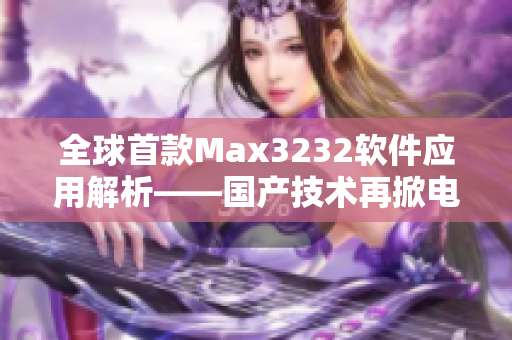 全球首款Max3232软件应用解析——国产技术再掀电路设计革命