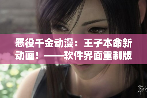 恶役千金动漫：王子本命新动画！——软件界面重制版即将上线