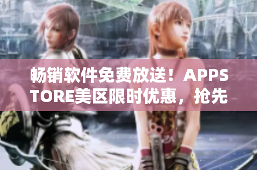 畅销软件免费放送！APPSTORE美区限时优惠，抢先领取热门应用！