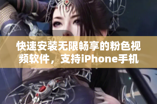 快速安装无限畅享的粉色视频软件，支持iPhone手机！