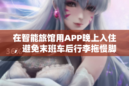 在智能旅馆用APP晚上入住，避免末班车后行李拖慢脚步