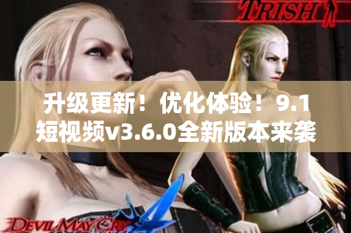 升级更新！优化体验！9.1短视频v3.6.0全新版本来袭！