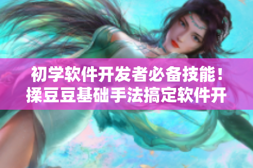 初学软件开发者必备技能！揉豆豆基础手法搞定软件开发！