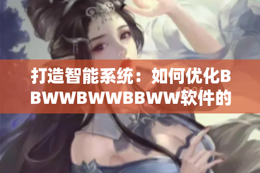 打造智能系统：如何优化BBWWBWWBBWW软件的用户体验