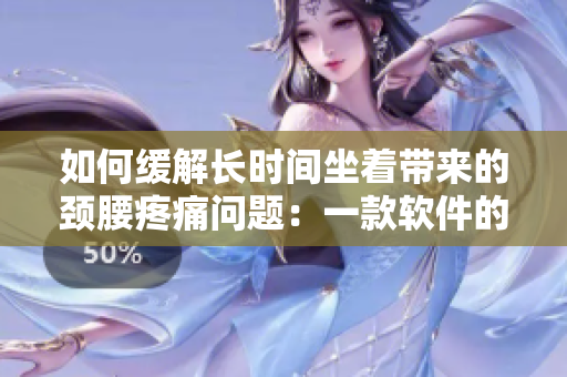 如何缓解长时间坐着带来的颈腰疼痛问题：一款软件的介绍