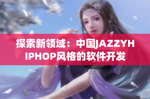 探索新领域：中国JAZZYHIPHOP风格的软件开发