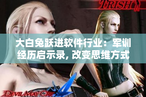 大白兔跃进软件行业：军训经历启示录, 改变思维方式的奇妙故事