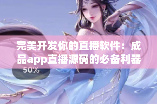 完美开发你的直播软件：成品app直播源码的必备利器