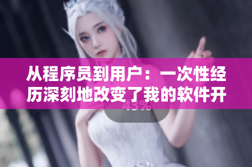 从程序员到用户：一次性经历深刻地改变了我的软件开发视角