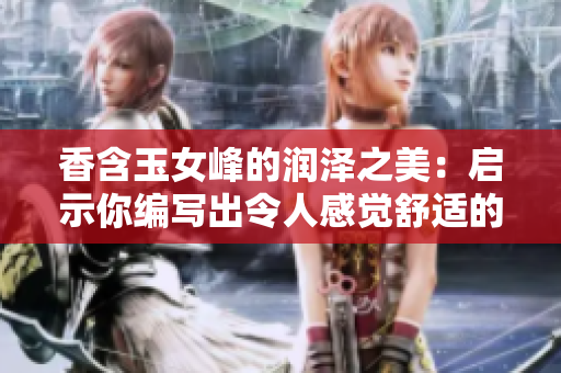 香含玉女峰的润泽之美：启示你编写出令人感觉舒适的软件