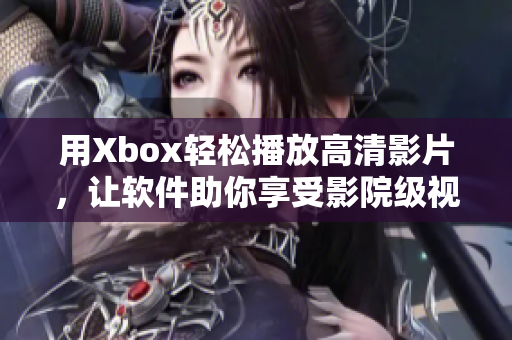 用Xbox轻松播放高清影片，让软件助你享受影院级视听体验
