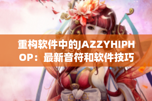 重构软件中的JAZZYHIPHOP：最新音符和软件技巧