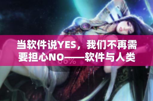 当软件说YES，我们不再需要担心NO——软件与人类互动新思考