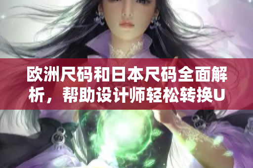 欧洲尺码和日本尺码全面解析，帮助设计师轻松转换UI软件图形界面