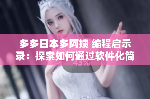 多多日本多阿姨 编程启示录：探索如何通过软件化简重复流程，提高效率