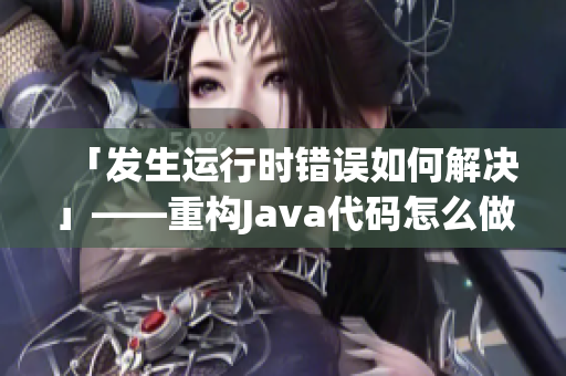 「发生运行时错误如何解决」——重构Java代码怎么做？