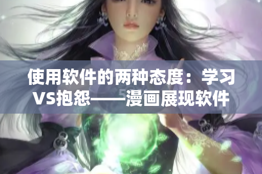 使用软件的两种态度：学习VS抱怨——漫画展现软件用户不同态度