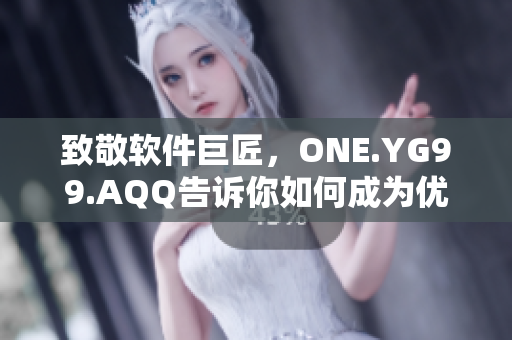 致敬软件巨匠，ONE.YG99.AQQ告诉你如何成为优秀的程序员