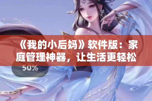 《我的小后妈》软件版：家庭管理神器，让生活更轻松