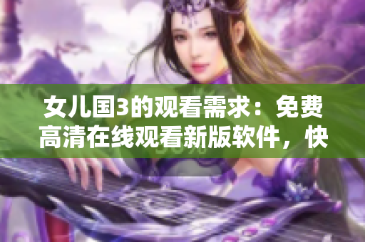 女儿国3的观看需求：免费高清在线观看新版软件，快速畅享！