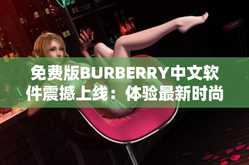 免费版BURBERRY中文软件震撼上线：体验最新时尚资讯！