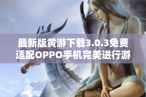 最新版黄游下载3.0.3免费适配OPPO手机完美进行游戏！