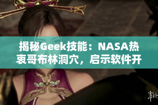 揭秘Geek技能：NASA热衷哥布林洞穴，启示软件开发