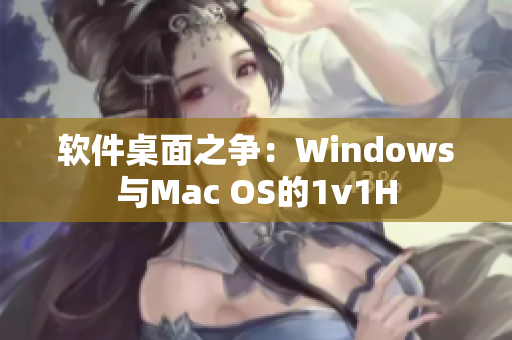 软件桌面之争：Windows与Mac OS的1v1H