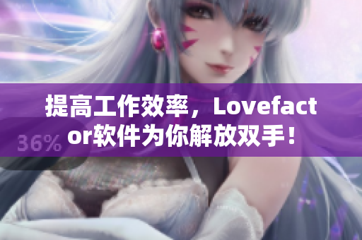 提高工作效率，Lovefactor软件为你解放双手！