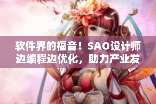 软件界的福音！SAO设计师边编程边优化，助力产业发展