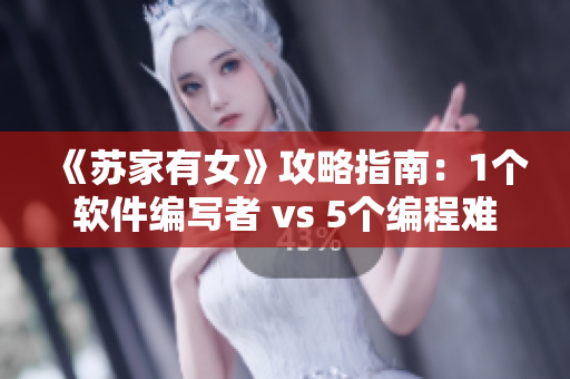 《苏家有女》攻略指南：1个软件编写者 vs 5个编程难题