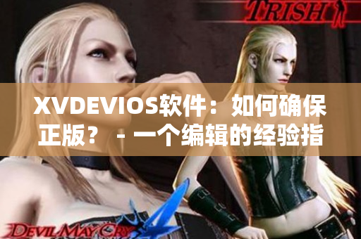 XVDEVIOS软件：如何确保正版？ - 一个编辑的经验指南