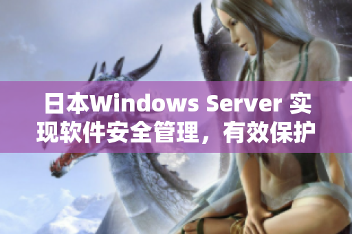 日本Windows Server 实现软件安全管理，有效保护公司数据