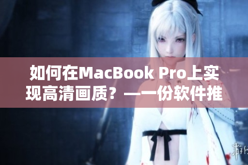 如何在MacBook Pro上实现高清画质？—一份软件推荐指南